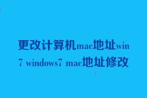 更改计算机mac地址win7 windows7 mac地址修改