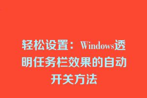轻松设置：Windows透明任务栏效果的自动开关方法