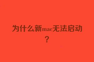 为什么新mac无法启动？