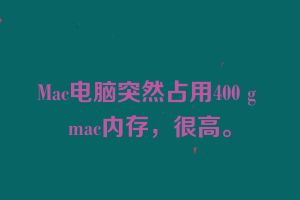 Mac电脑突然占用400 g mac内存，很高。