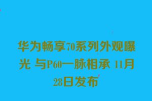 华为畅享70系列外观曝光 与P60一脉相承 11月28日发布