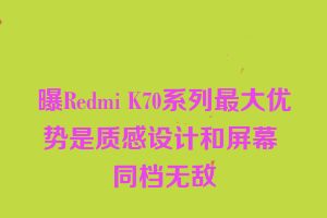 曝Redmi K70系列最大优势是质感设计和屏幕 同档无敌