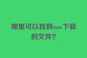 哪里可以找到mac下载的文件？