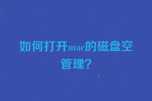 如何打开mac的磁盘空管理？