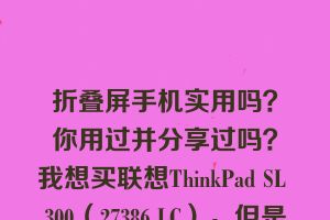 折叠屏手机实用吗？你用过并分享过吗？我想买联想ThinkPad SL 300（27386 LC），但是有人说SL系列机器问题很多。希望用过的人给点意见。