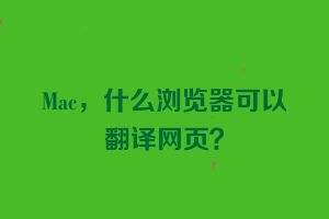 Mac，什么浏览器可以翻译网页？