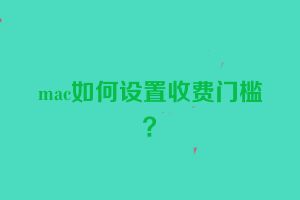 mac如何设置收费门槛？