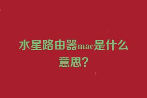 水星路由器mac是什么意思？