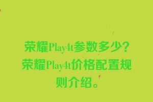 荣耀Play4t参数多少？荣耀Play4t价格配置规则介绍。