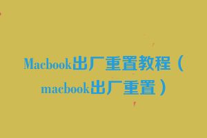 Macbook出厂重置教程（macbook出厂重置）