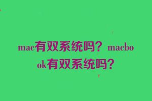 mac有双系统吗？macbook有双系统吗？