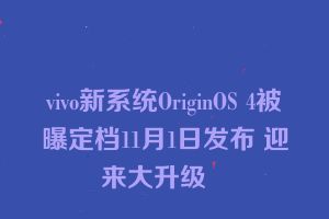 vivo新系统OriginOS 4被曝定档11月1日发布 迎来大升级   